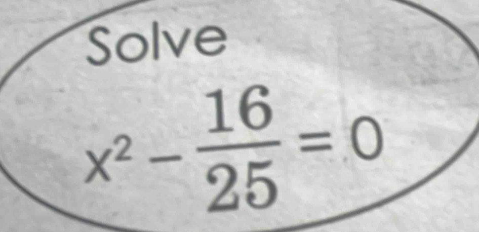 Solve
x^2- 16/25 =0