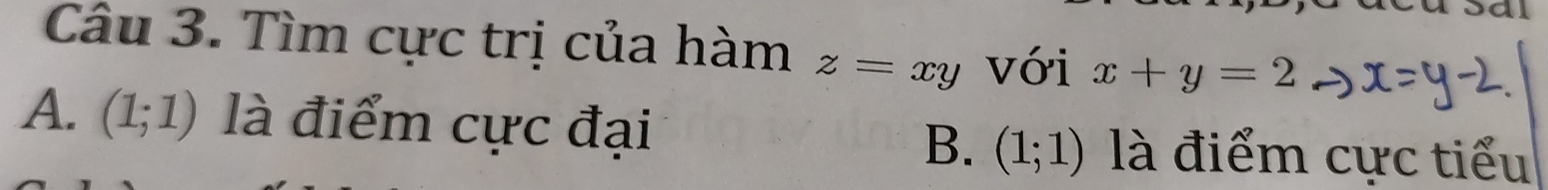 Tìm cực trị của hàm z=xy với x+y=2
A. (1;1) là điểm cực đại
B. (1;1) là điểm cực tiểu