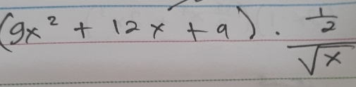 (9x^2+12x+9)· frac  1/2 sqrt(x)