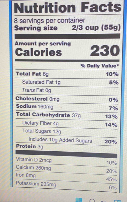 Nutrition Facts
8 servings per container 
Serving size 2/3 cup (55g) 
Amount per serving 
Calories 230