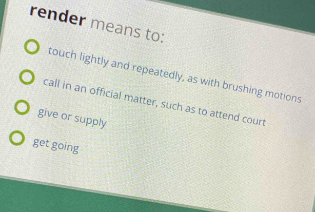 Solved: render means to: touch lightly and repeatedly, as with brushing ...