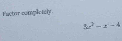 Factor completely.
3x^2-x-4
