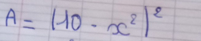 A=(10-x^2)^2