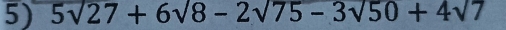 5surd 27+6surd 8-2surd 75-3surd 50+4surd 7