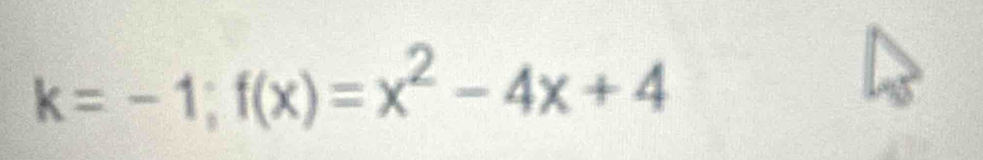 k=-1;f(x)=x^2-4x+4