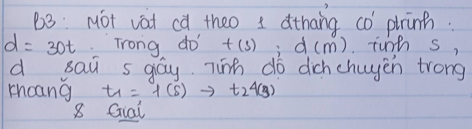 B8: ot vàt cà theo dthang có prinh:
d=30t
Trong do t(s) i d(m ). tunh s, 
d sai s giay Tinh do dichchayen trong 
thoang t_1=f(s)to t_2A(g)
8 Qial