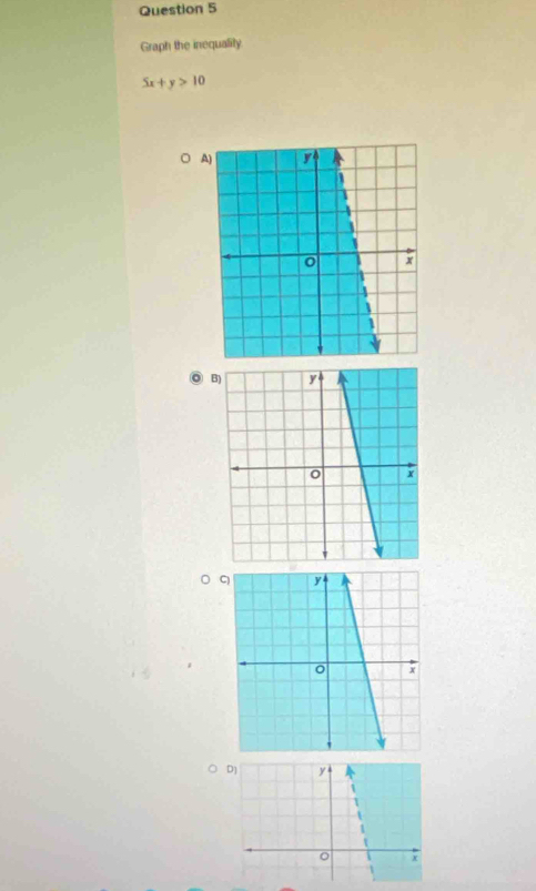 Graph the inequality
5x+y>10
A 
B 
C