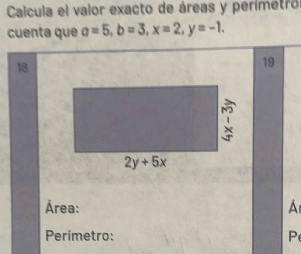 Calcula el valor exacto de áreas y perímetro:
cuenta que a=5,b=3,x=2,y=-1.
18
19
Área: Á
Perímetro: P