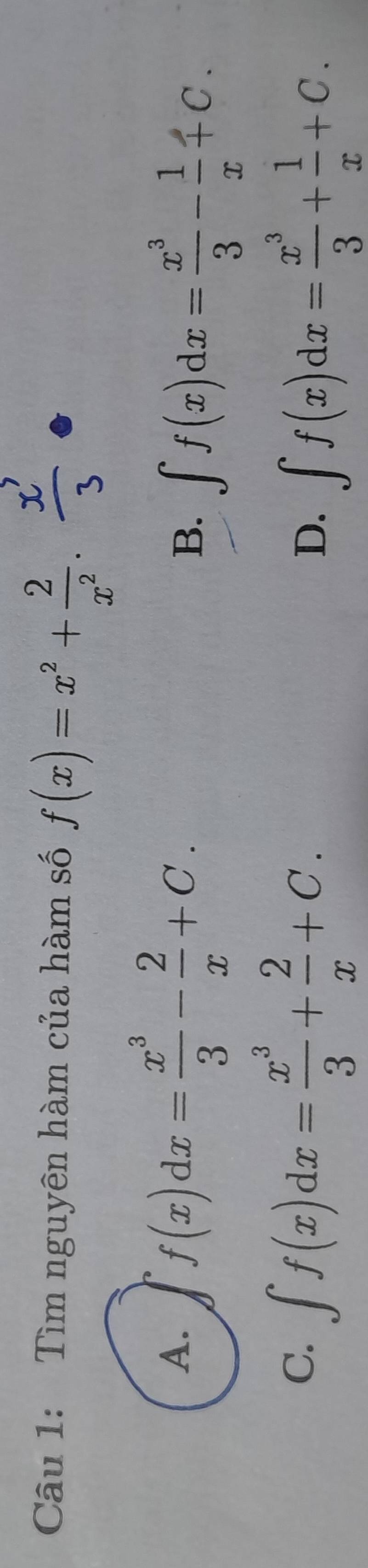 Tìm nguyên hàm của hàm số f(x)=x^2+ 2/x^2 . x/3 
A. f(x)dx= x^3/3 - 2/x +C. ∈t f(x)dx= x^3/3 - 1/x +C. 
B.
C. ∈t f(x)dx= x^3/3 + 2/x +C.
D. ∈t f(x)dx= x^3/3 + 1/x +C.