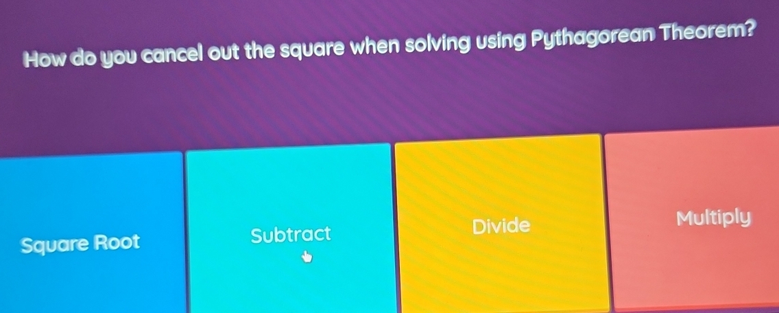 How do you cancel out the square when solving using Pythagorean Theorem?
Divide Multiply
Square Root Subtract