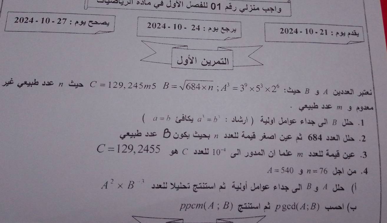 Ju ago ast gê Joyl Jaà' 01 cãu gha sal 
2024 - 10 - 27 : 2024-10-24 : PS=
2024-10-21 : 
J 
Sê Lanh ê n áy C=129,245m5 B=sqrt(684* n); A^3=3^9* 5^3* 2^6 :Cy B g A Cuall yi 
h e m g an
(a=b C a l sy a^3=b^3 : Jägl ) ätgl Jalge slt l B Ji l 
Gab Je B cosy yay n Jall égã jiual cue på 684 wall J . 2
C=129,2455 gC ] 10^(-4) Gl jguall El Lale m Jall éajó cye .3
A=540 g n=76 .4
A^2* B^(-3) l Ygii ijiwl på ädigi Jolge e l? jl B g A ji (1 
ppcm (A;B) हiul pgcd (A;B) —(
