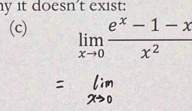 it doesn't exist: 
(c) limlimits _xto 0 (e^x-1-x)/x^2 