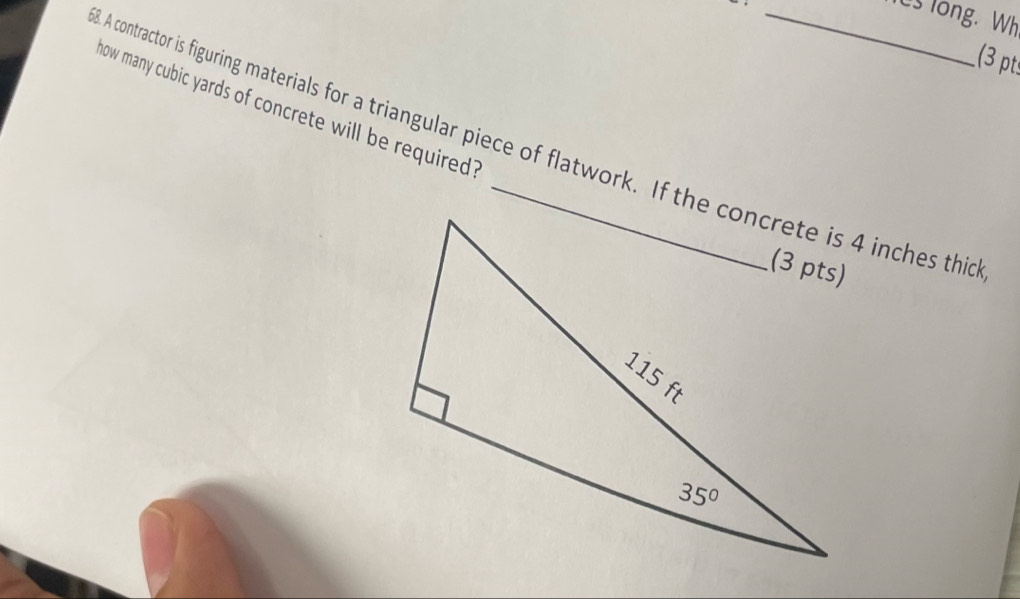 ._
us long. Wh
.(3 pt:
now many cubic yards of concrete will be required ?
. A contractor is figuring materials for a triangular piece of flatwork. If the concrete is 4 inches thic