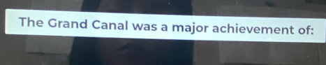 The Grand Canal was a major achievement of: