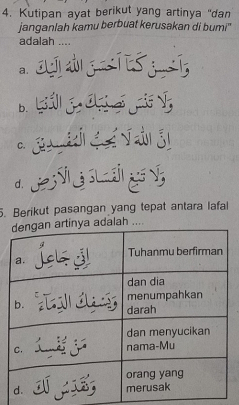 Kutipan ayat berikut yang artinya “dan
janganlah kamu berbuat kerusakan di bumi''
adalah ....
a. O a T S T
b. Láll Je Cl eó Jris I
C.
d. S L V
. Berikut pasangan yang tepat antara lafal
ah ....