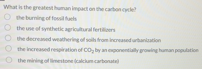 Solved: What is the greatest human impact on the carbon cycle? the ...