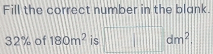 Fill the correct number in the blank.
32% of 180m^2 is □ dm^2.