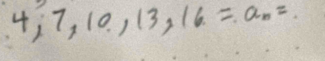 4,7,10,13,16=a_n=