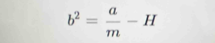 b^2= a/m -H