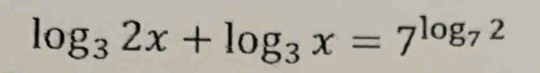 log _32x+log _3x=7^(log _7)2