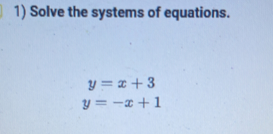 Solve the systems of equations.
y=x+3
y=-x+1