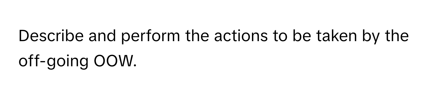 Describe and perform the actions to be taken by the off-going OOW.