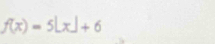 f(x)=5|x|+6