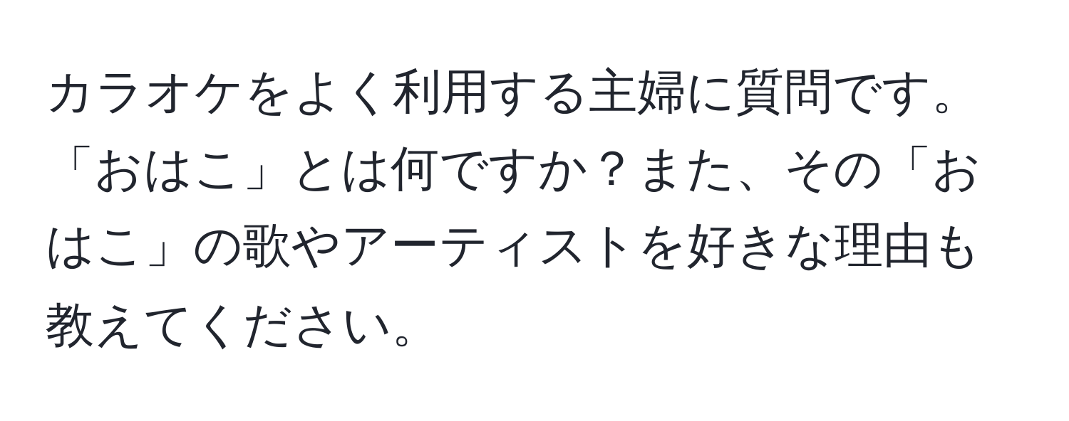 カラオケをよく利用する主婦に質問です。「おはこ」とは何ですか？また、その「おはこ」の歌やアーティストを好きな理由も教えてください。