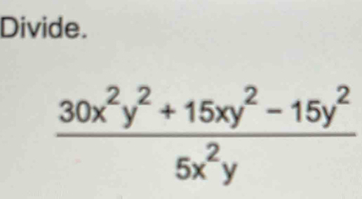 Divide.
 (30x^2y^2+15xy^2-15y^2)/5x^2y 