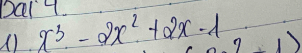 Del9 
(). x^3-2x^2+2x-1
1)