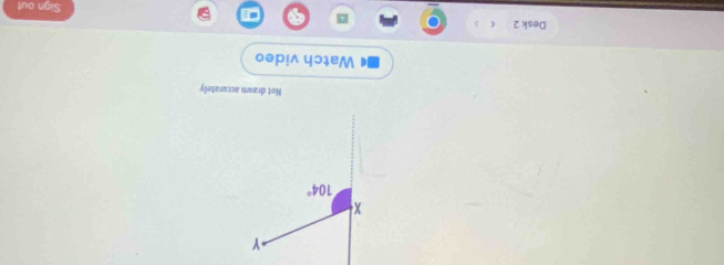Y
x
104°
Not drawn accurately 
Watch video 
Desk 2 Sign out 
a