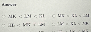 Answer
MK MK
KL LM
LI≌ LM∠ MK