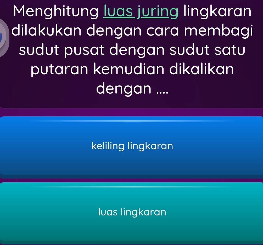 Menghitung luas juring lingkaran
dilakukan dengan cara membagi
sudut pusat dengan sudut satu
putaran kemudian dikalikan
dengan ....
keliling lingkaran
Iuas lingkaran