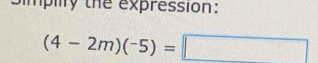 Simpity the expression:
(4-2m)(-5)=□