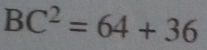 BC^2=64+36