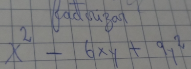 gad pugan
x^2-6xy+9y^2