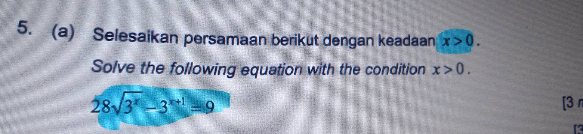 Selesaikan persamaan berikut dengan keadaan x>0. 
Solve the following equation with the condition x>0.
28sqrt(3^x)-3^(x+1)=9
[3π 
1