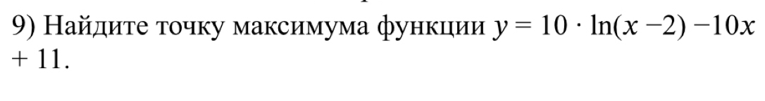 Найдиτе τοчку максимума функции y=10· ln (x-2)-10x
+ 11.