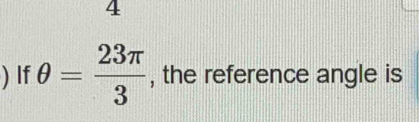 4 
) If θ = 23π /3  , the reference angle is