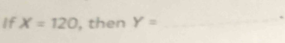 If X=120 , then Y= _