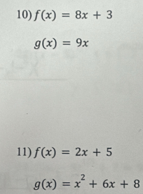 f(x)=8x+3
g(x)=9x
11) f(x)=2x+5
g(x)=x^2+6x+8