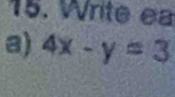 Write ea 
a) 4x-y=3