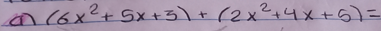 a (6x^2+5x+3)+(2x^2+4x+5)=