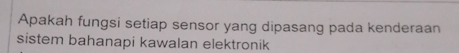 Apakah fungsi setiap sensor yang dipasang pada kenderaan 
sistem bahanapi kawalan elektronik