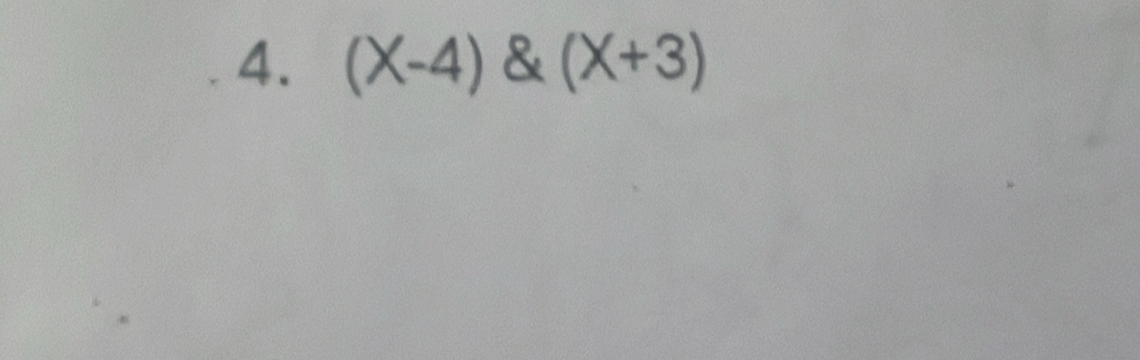 (X-4) & (X+3)