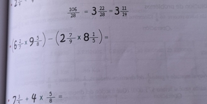 2/
 106/28 =3 22/28 =3 11/14 . 6÷×9÷)-(2÷×8÷)=
1 7 3/4 + *  5/8 =