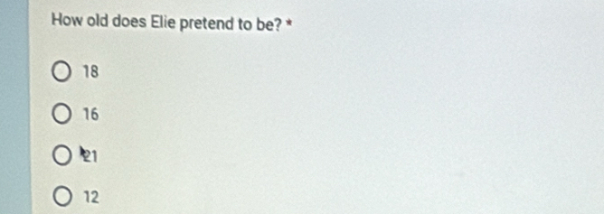 How old does Elie pretend to be? *
18
16
21
12