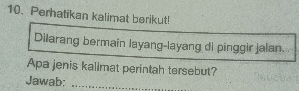 Perhatikan kalimat berikut! 
Dilarang bermain layang-layang di pinggir jalan. 
Apa jenis kalimat perintah tersebut? 
Jawab:_