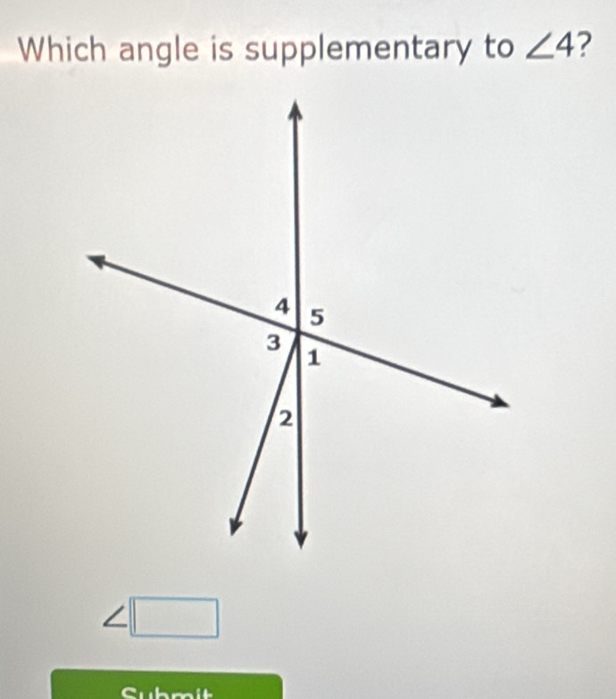 Which angle is supplementary to ∠ 4 ?
∠ □