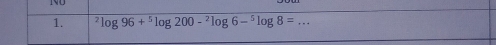 NU 
1. ^2log 96+^5log 200-^2log 6-^5log 8= _